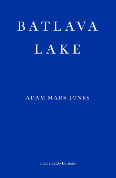 Batlava Lake by Adam Mars-Jones (Fitzcarraldo Editions) 
